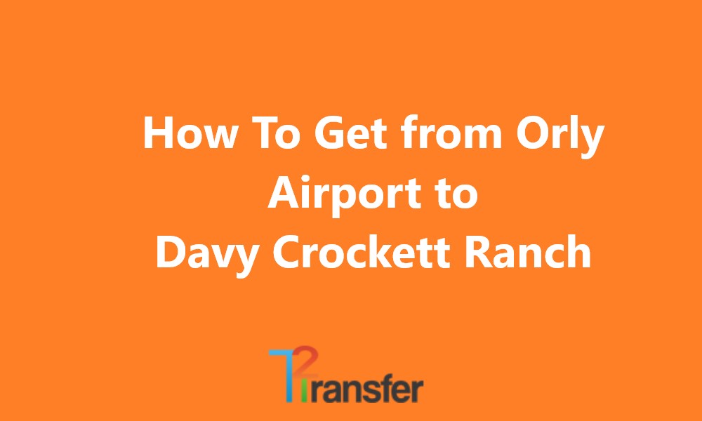 Orly Airport to Davy Crockett Ranch